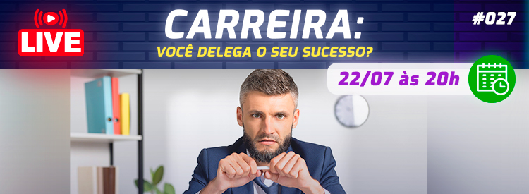 [LIVE #27]: CARREIRA – Você delega o seu sucesso?
