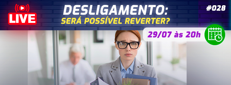 [LIVE #28]: DESLIGAMENTO – Será possível reverter?